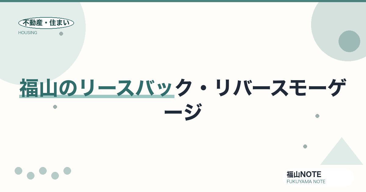 福山のリースバック・リバースモーゲージ｜仕組み・注意