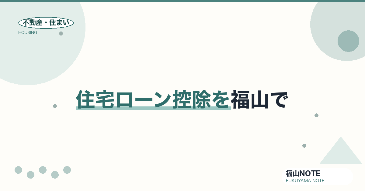 住宅ローン控除を福山で｜仕組み・手続き(目安)