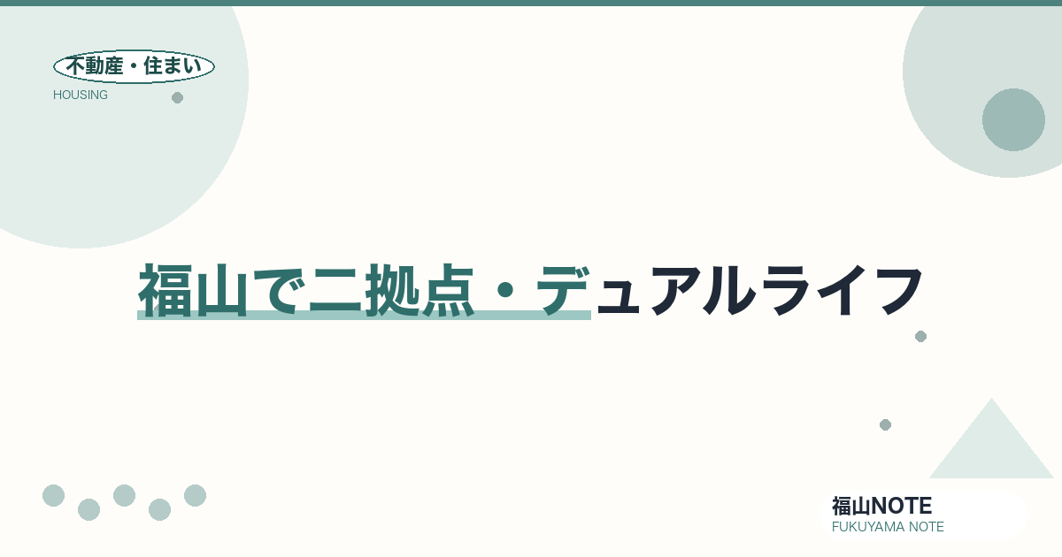 福山で二拠点・デュアルライフ｜住まいの選び方
