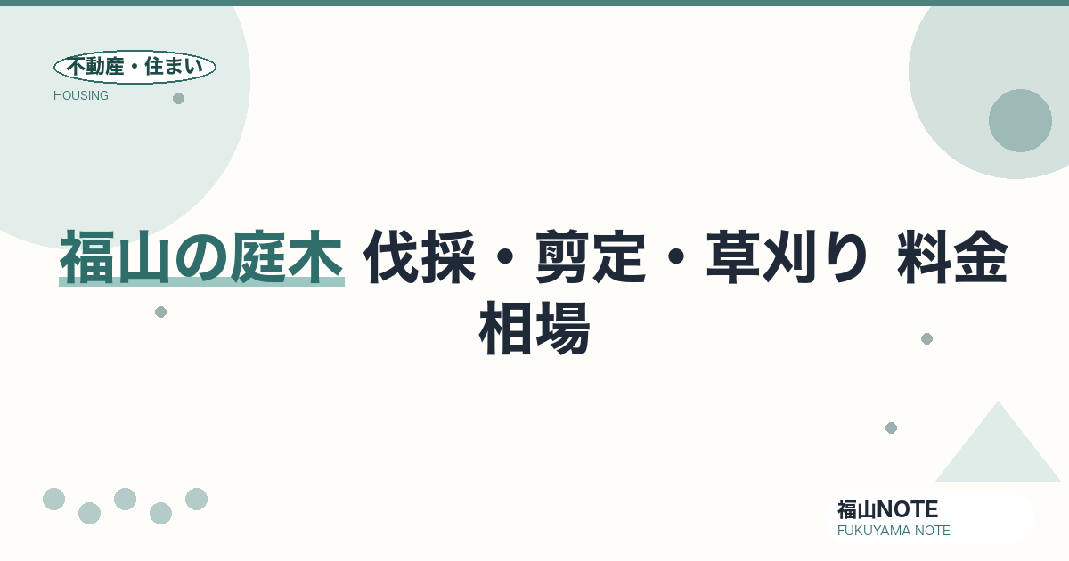 福山の庭木 伐採・剪定・草刈り 料金相場2026｜木の高さ別の費用と業者の選び方【無料相談】