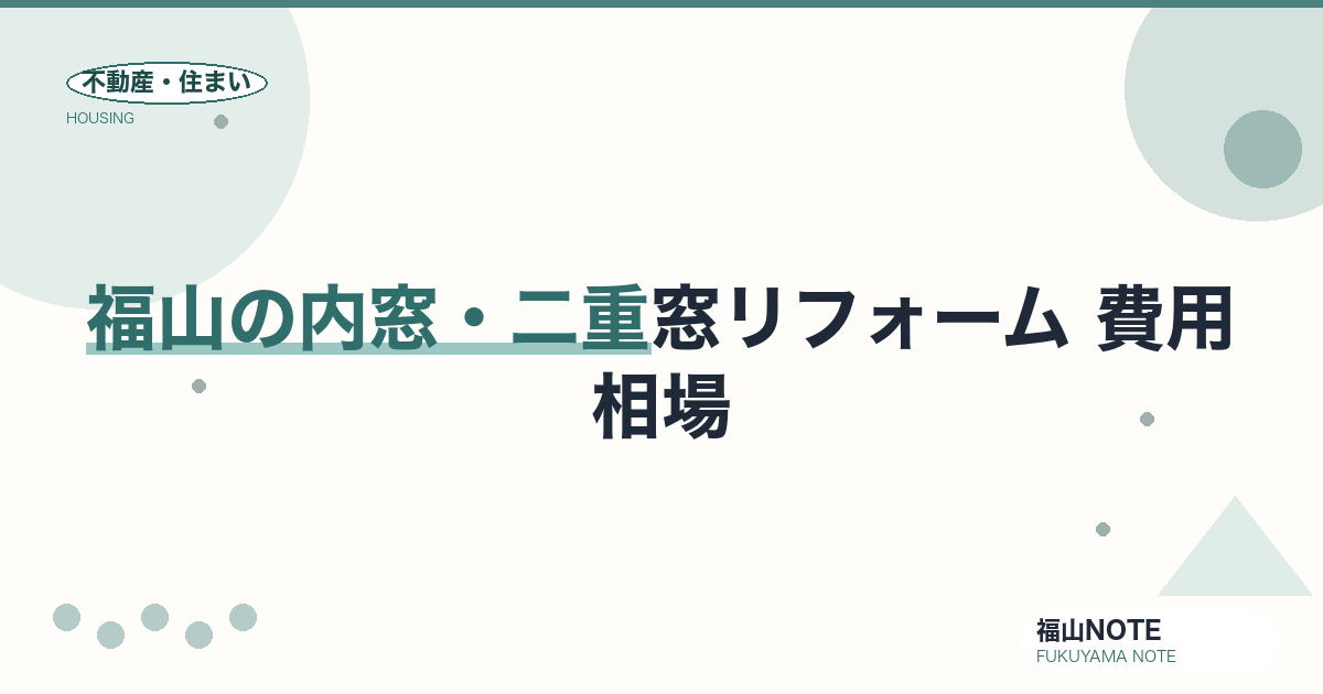 福山の内窓・二重窓（断熱・防音）リフォーム 費用相場2026｜費用・補助金と業者選び【無料相談】