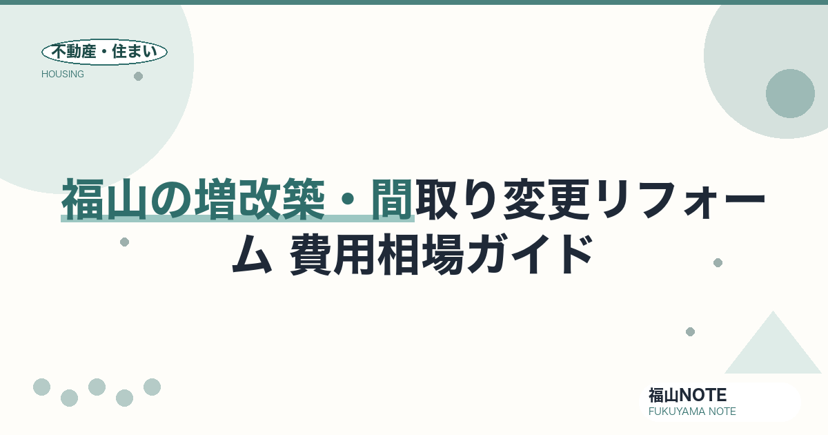 福山の増改築・間取り変更リフォーム 費用相場2026｜費用と業者の選び方【無料相談】