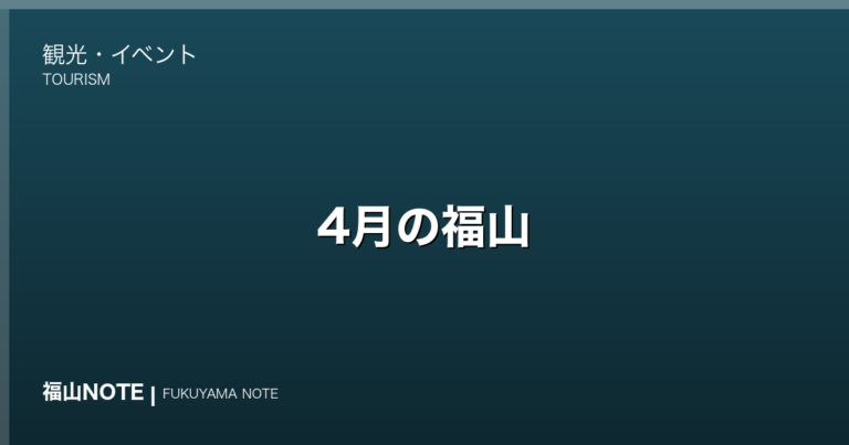 【2026年最新】4月の福山｜桜満開・新緑・新生活シーズン・やることリスト・観光ガイド・グルメ・宿泊