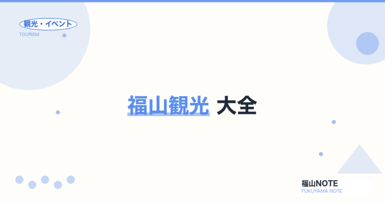 【保存版】福山観光 大全｜217記事で網羅する完全ガイド 2026年版