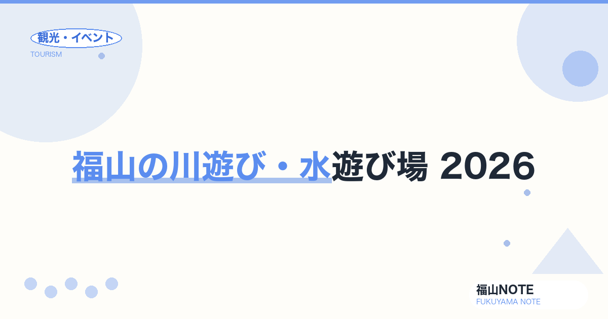 福山の川遊び・水遊び場 2026｜子連れ向け・山野峡・芦田川ガイド