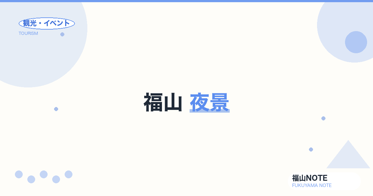 福山 夜景｜福山城ライトアップ・芦田川・展望台