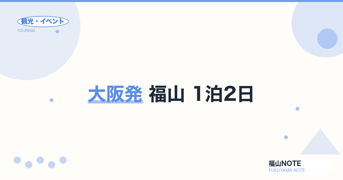 大阪発 福山 1泊2日｜新幹線で行く週末