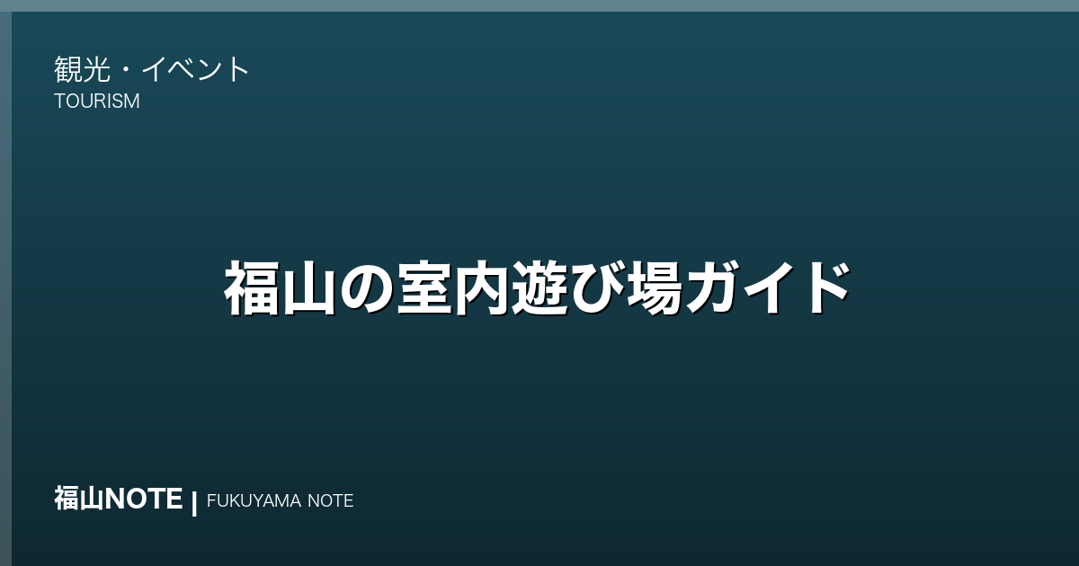 福山の室内遊び場ガイド｜雨の日も安心の子連れ屋内スポット（2026年版）