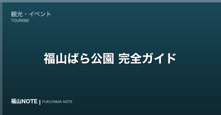【2026年最新】福山ばら公園 完全ガイド｜650種5,500本のバラ・無料24時間開放・福山ばら祭の中心会場