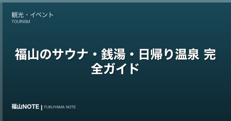 福山のサウナ・銭湯・日帰り温泉 完全ガイド｜整う・ロウリュ・温浴施設の楽しみ方（2026年版）