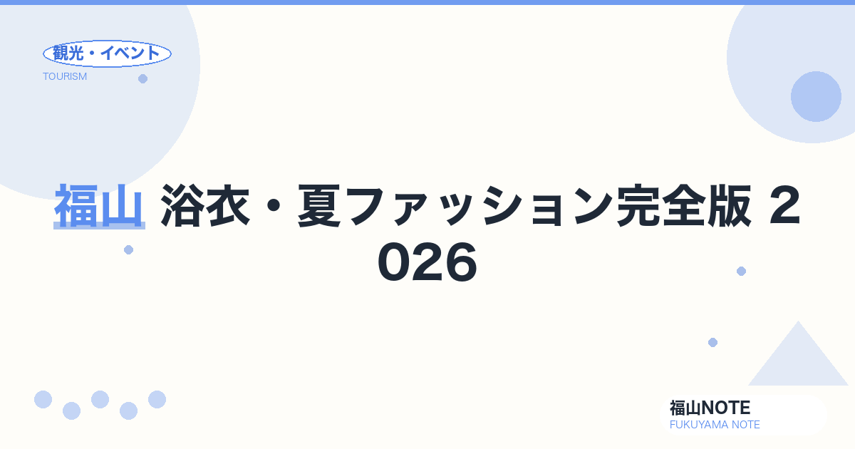 福山 浴衣・夏ファッション完全版 2026｜花火・ばら祭り・夏祭り向け